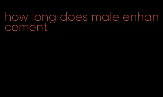 how long does male enhancement