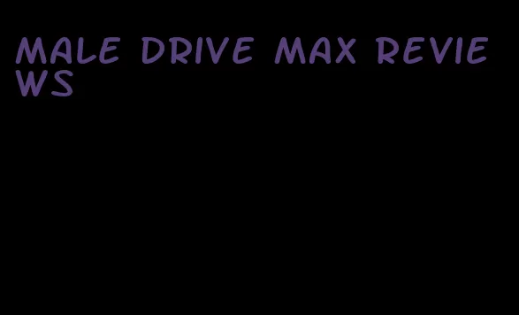 male drive max reviews