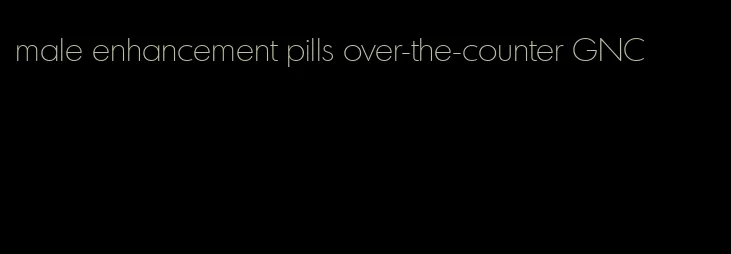 male enhancement pills over-the-counter GNC