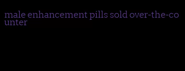 male enhancement pills sold over-the-counter