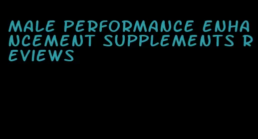 male performance enhancement supplements reviews