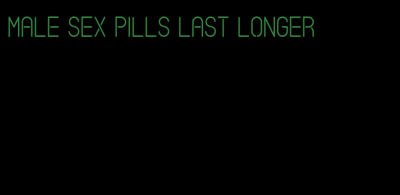male sex pills last longer