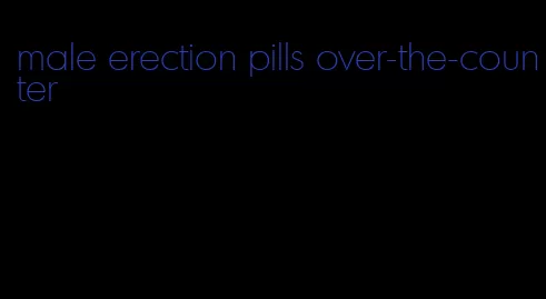 male erection pills over-the-counter