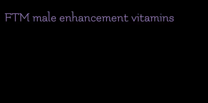 FTM male enhancement vitamins