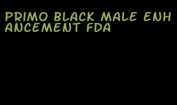 primo black male enhancement FDA