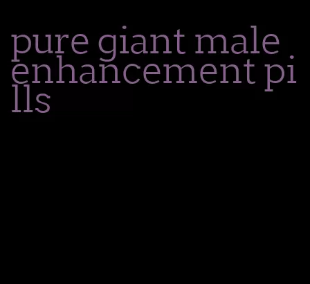 pure giant male enhancement pills