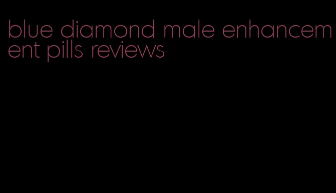blue diamond male enhancement pills reviews