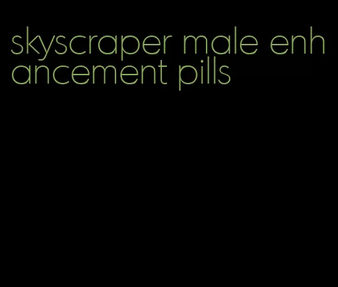 skyscraper male enhancement pills