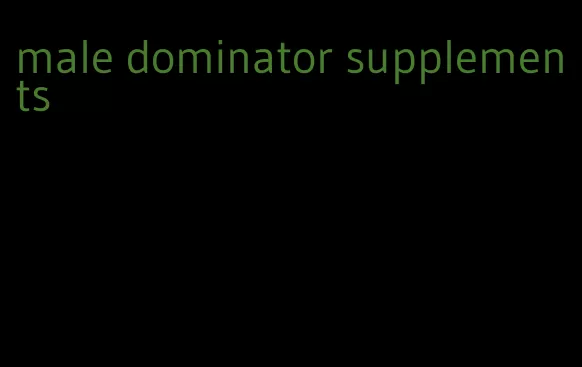 male dominator supplements