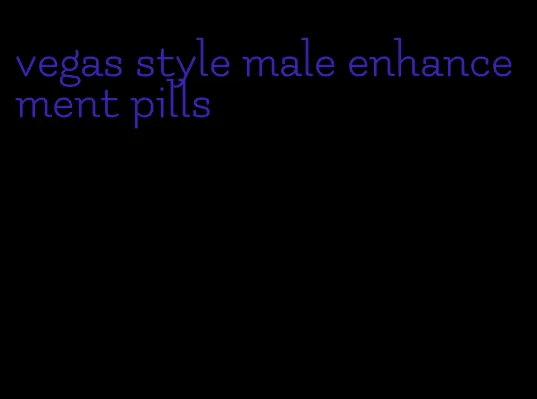 vegas style male enhancement pills