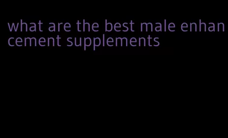 what are the best male enhancement supplements