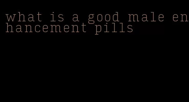 what is a good male enhancement pills