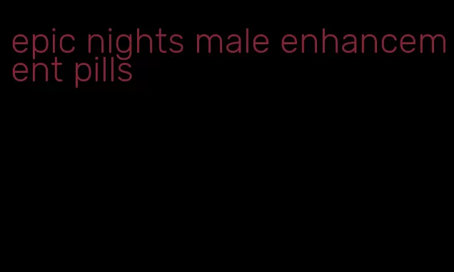 epic nights male enhancement pills