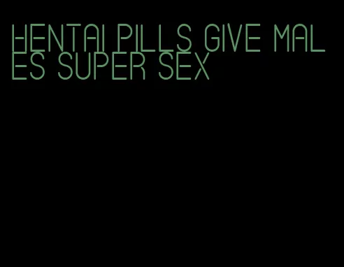hentai pills give males super sex