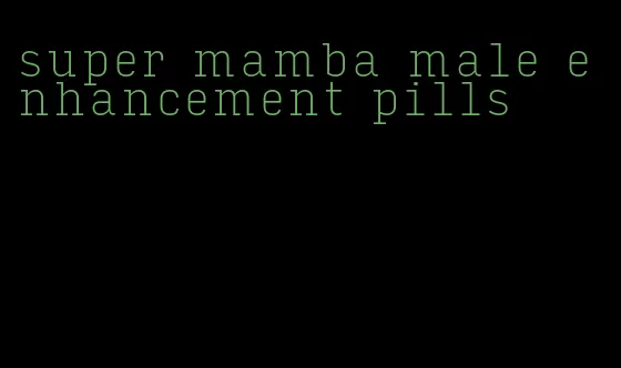 super mamba male enhancement pills