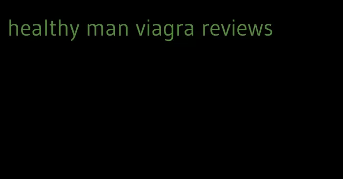 healthy man viagra reviews