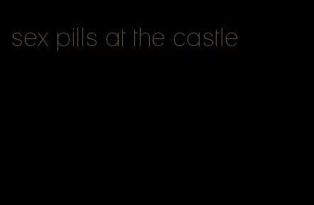 sex pills at the castle