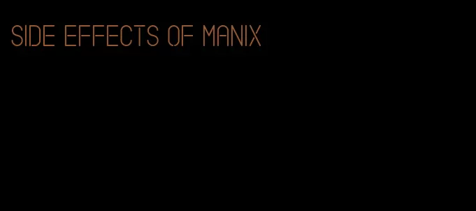 side effects of manix