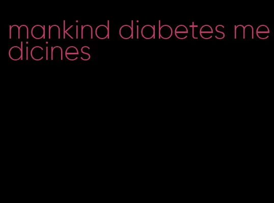 mankind diabetes medicines