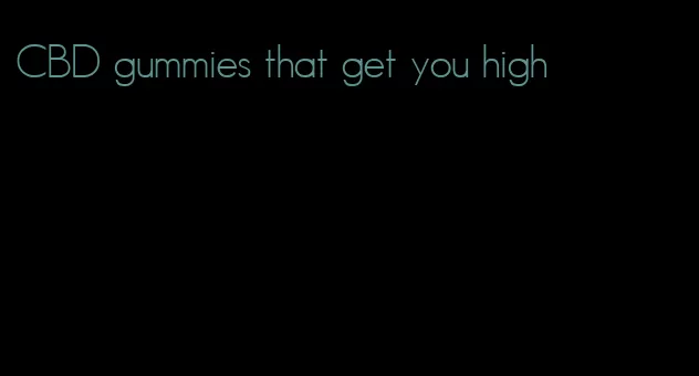CBD gummies that get you high