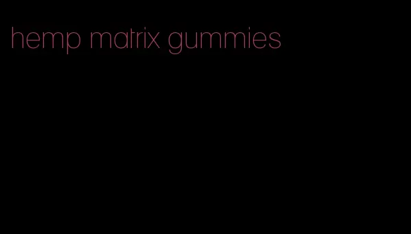 hemp matrix gummies