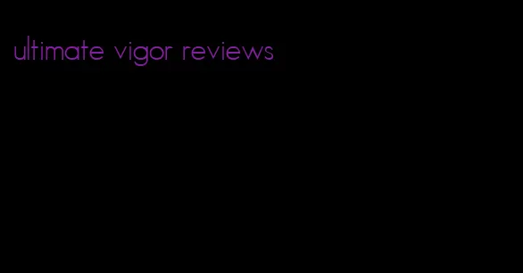 ultimate vigor reviews