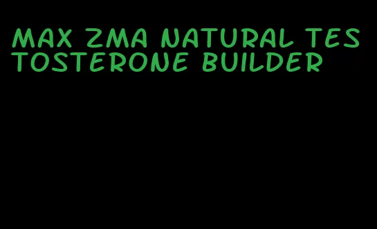 max ZMA natural testosterone builder