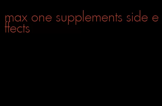 max one supplements side effects