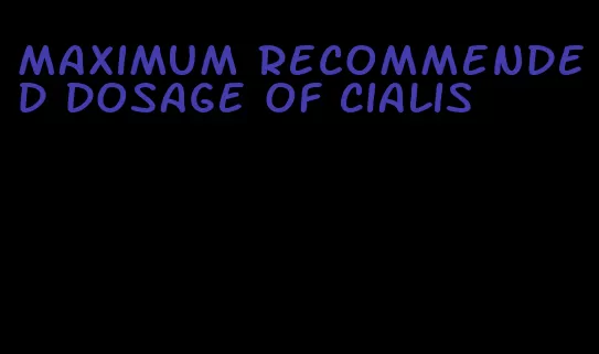 maximum recommended dosage of Cialis