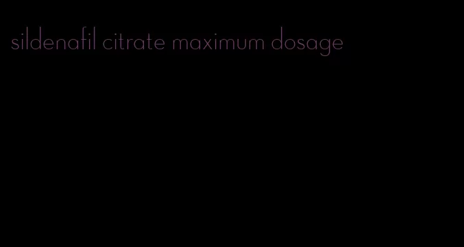 sildenafil citrate maximum dosage