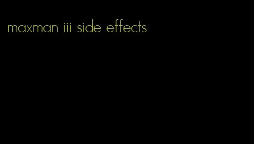 maxman iii side effects