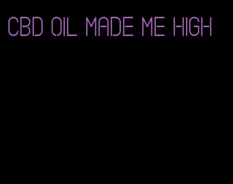 CBD oil made me high