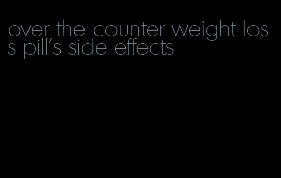 over-the-counter weight loss pill's side effects