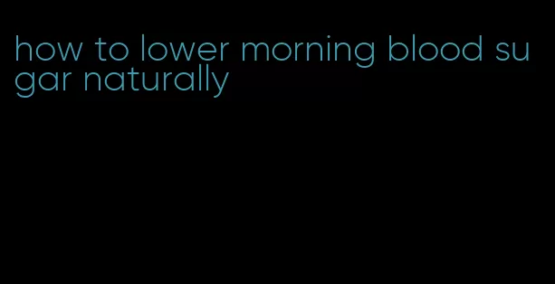 how to lower morning blood sugar naturally