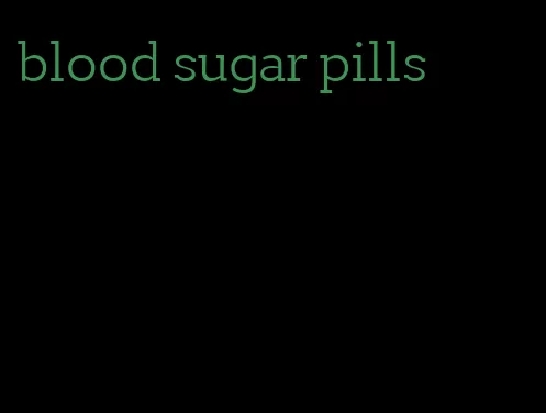 blood sugar pills