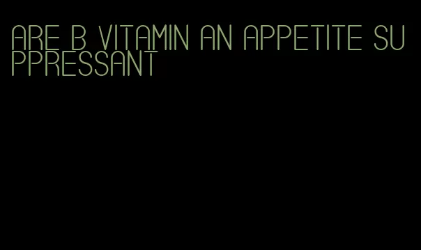 are b vitamin an appetite suppressant