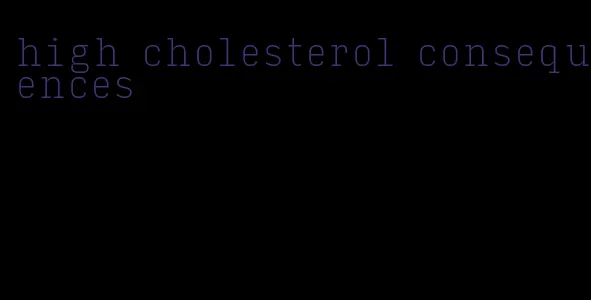 high cholesterol consequences