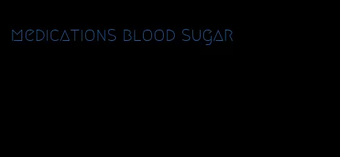 medications blood sugar