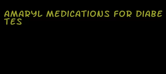 Amaryl medications for diabetes
