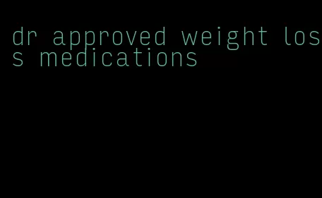 dr approved weight loss medications