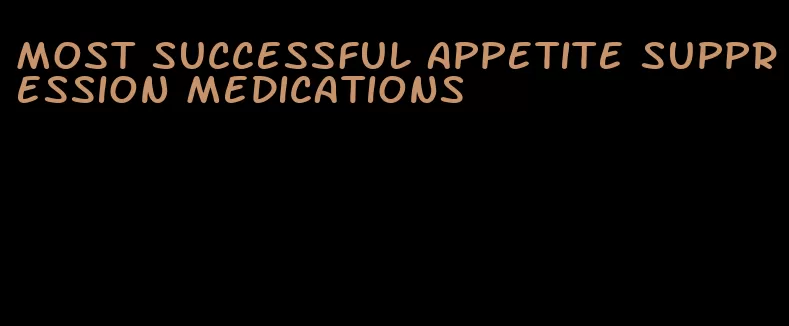 most successful appetite suppression medications