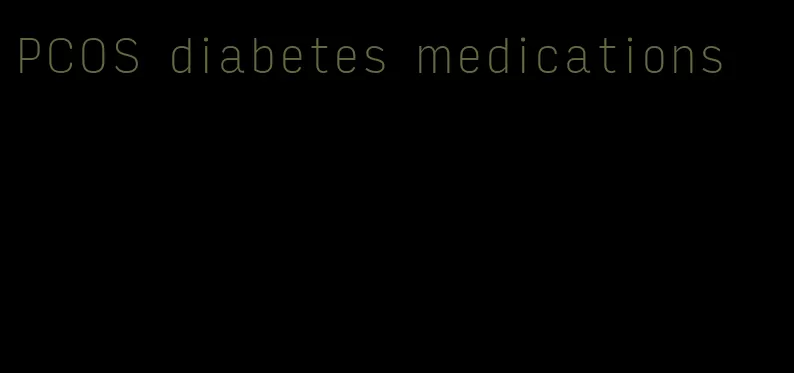 PCOS diabetes medications