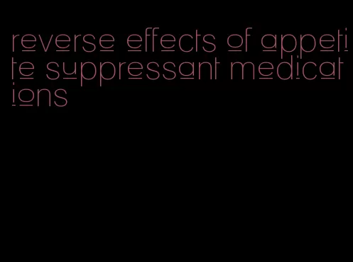 reverse effects of appetite suppressant medications