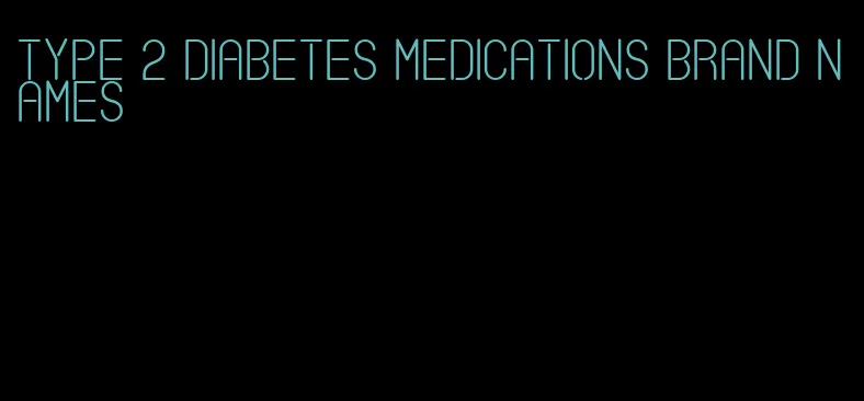 type 2 diabetes medications brand names