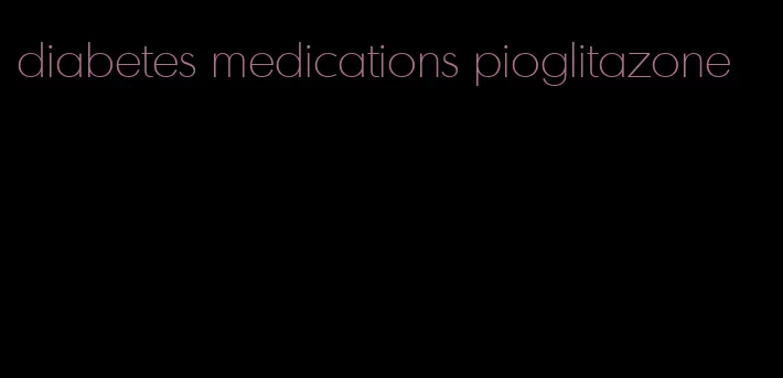 diabetes medications pioglitazone