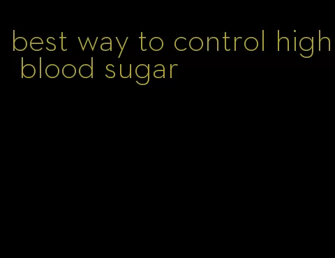 best way to control high blood sugar