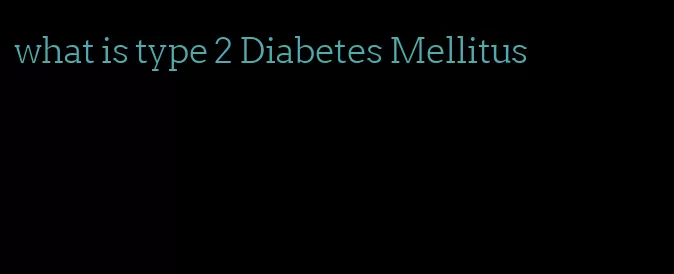 what is type 2 Diabetes Mellitus