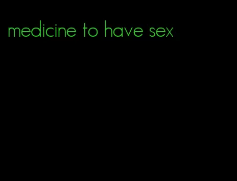 medicine to have sex