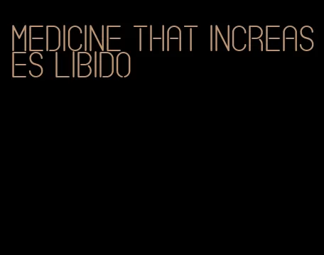 medicine that increases libido