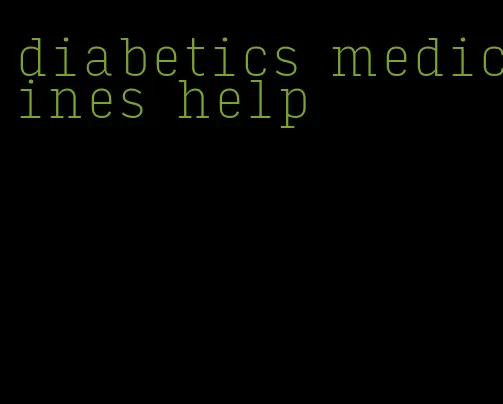 diabetics medicines help